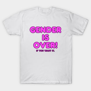 Gender is over if you want it T-Shirt